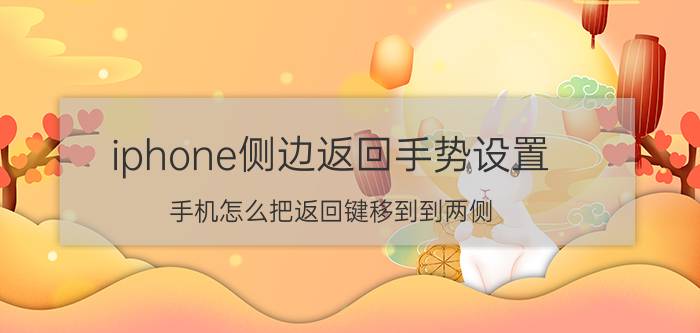 iphone侧边返回手势设置 手机怎么把返回键移到到两侧？